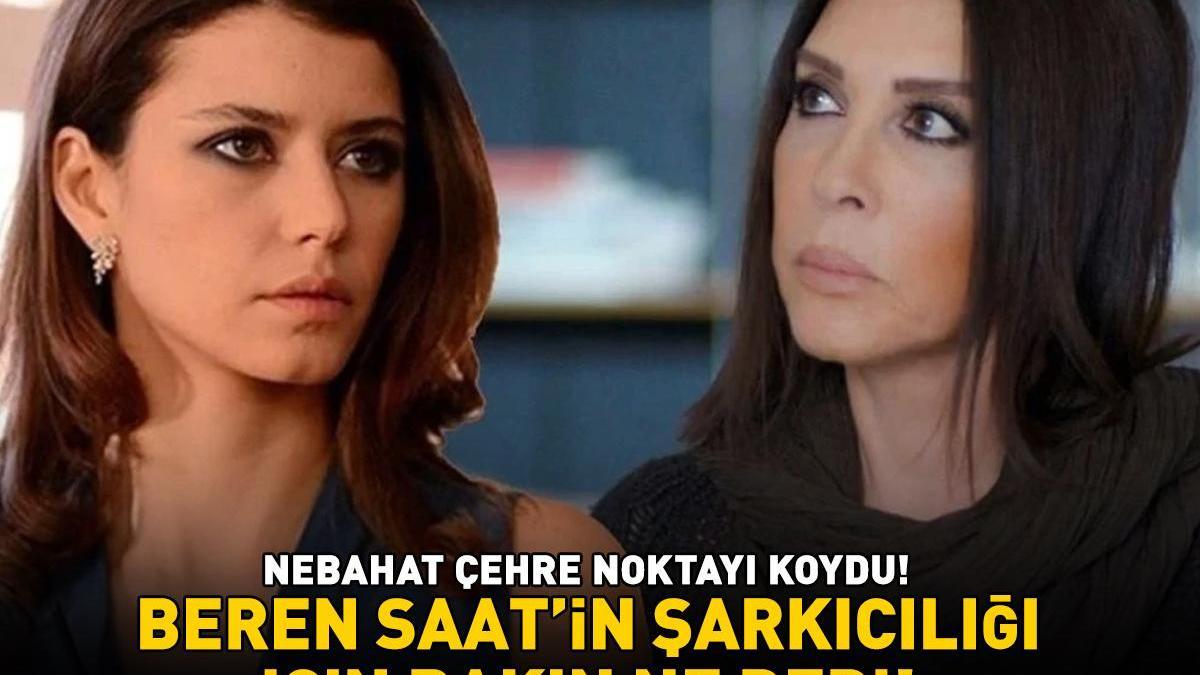Aşk-ı Memnu'nun Firdevs'i Nebahat Çehre noktayı koydu! Beren Saat’in şarkıcılığı için bakın ne dedi!