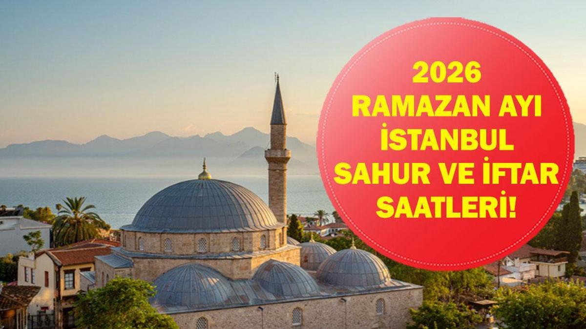 İstanbul İFTAR - SAHUR VAKTİ: İstanbul İMSAKİYE 2026 - İstanbul Sahur Saat kaçta, Oruç Ne zaman başlıyor? İftar Vakti ve Ramazan Takvimi