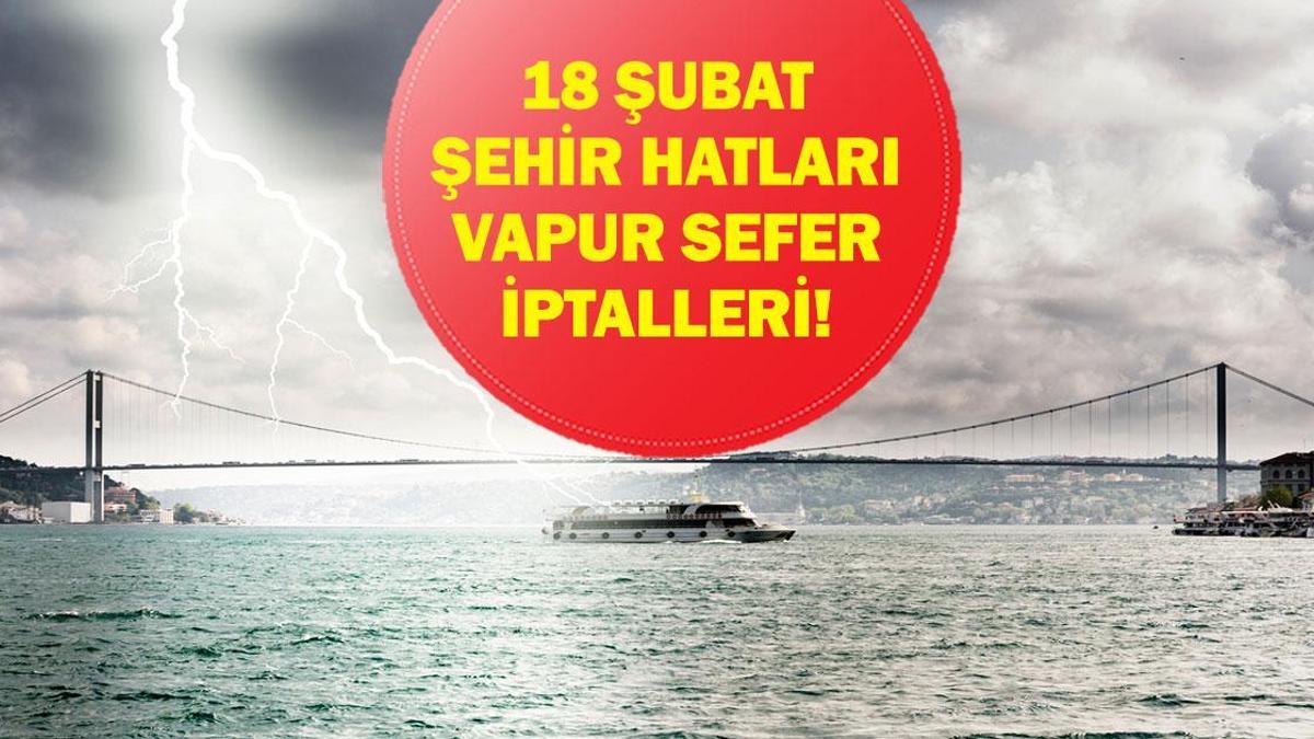 VAPUR SEFER İPTALİ ŞEHİR HATLARI 18 ŞUBAT 2026: İstanbul Vapur Seferleri İptal Mi? Hangi Vapur Seferleri İptal Edildi?