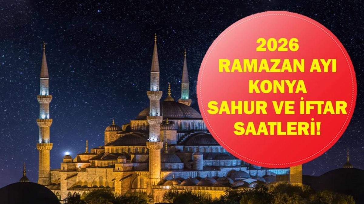 Konya İFTAR - SAHUR VAKTİ: Konya İMSAKİYE 2026 - Konya Sahur Saat kaçta, Oruç Ne zaman başlıyor? İftar Vakti ve Ramazan Takvimi