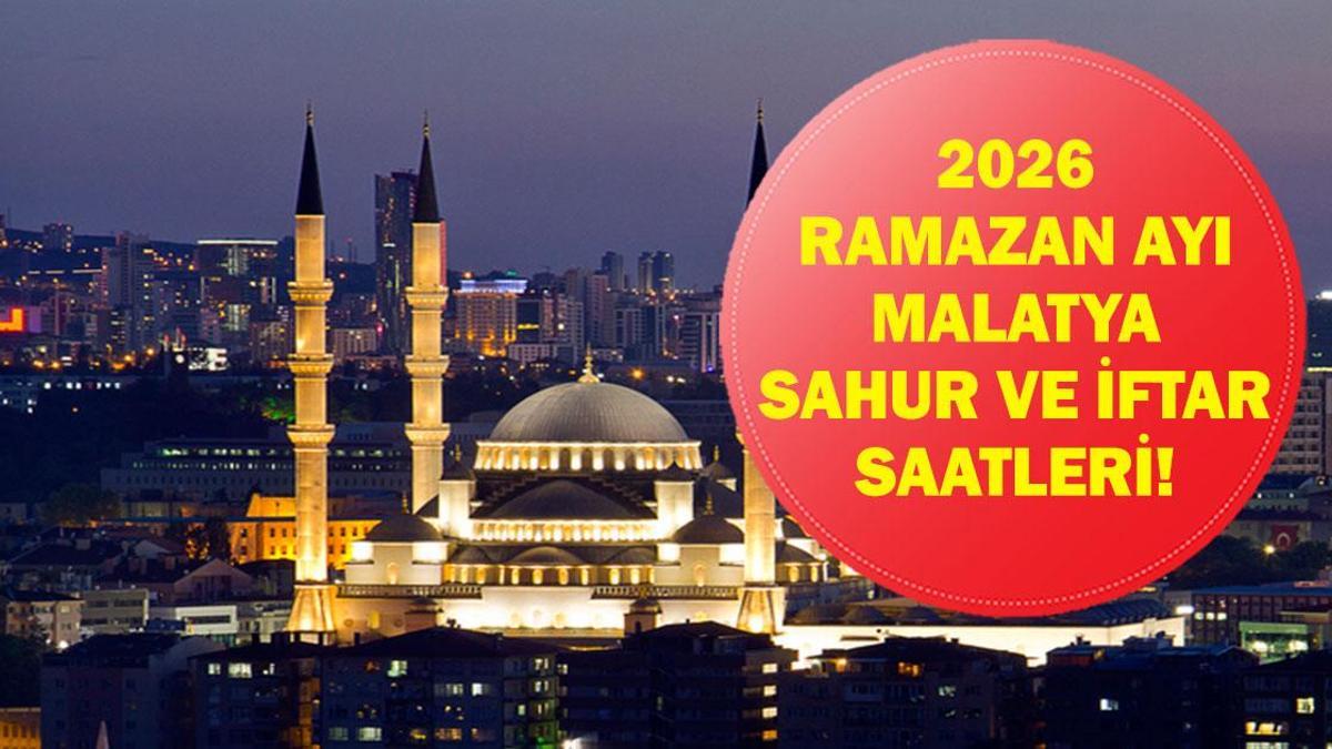 Malatya SAHUR - İFTAR VAKTİ: Malatya İMSAKİYE 2026 - Malatya Sahur Saat kaçta, Oruç Ne zaman başlıyor? İftar Vakti ve Ramazan Takvimi