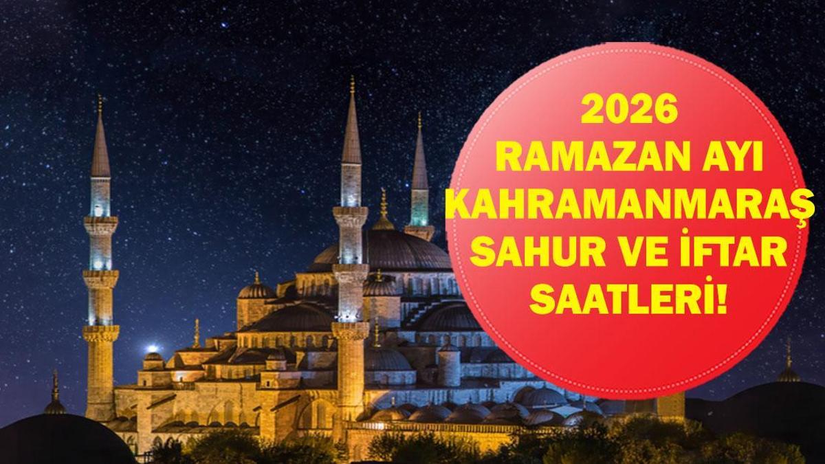 Kahramanmaraş SAHUR - İFTAR VAKTİ: Kahramanmaraş İMSAKİYE 2026 - Kahramanmaraş Sahur Saat kaçta, Oruç Ne zaman başlıyor? İftar Vakti ve Ramazan Takvimi