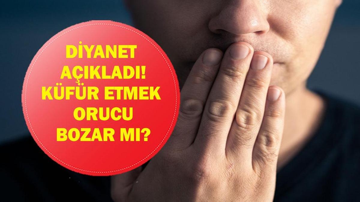 KÜFÜR ETMEK ORUCU BOZAR MI? Diyanet Açıkladı: Küfür Edince Oruç Bozulur Mu?