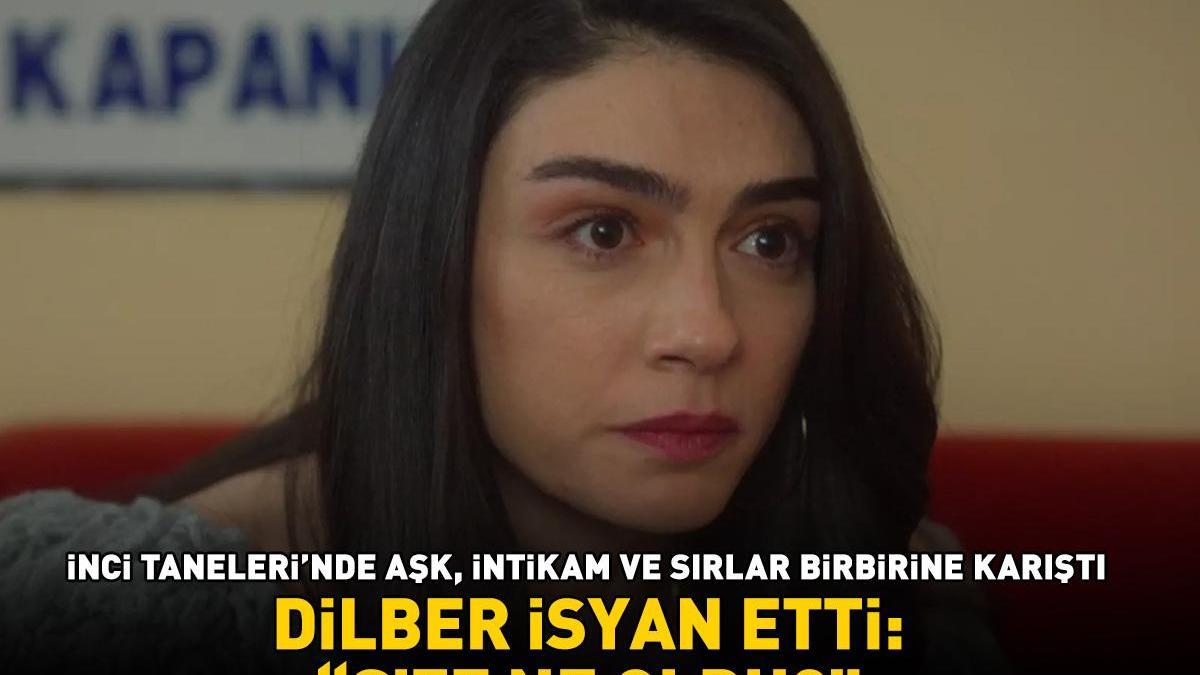 İnci Taneleri'nde aşk, intikam ve sırlar birbirine karıştı! Dilber isyan etti: 'Size ne oldu?'