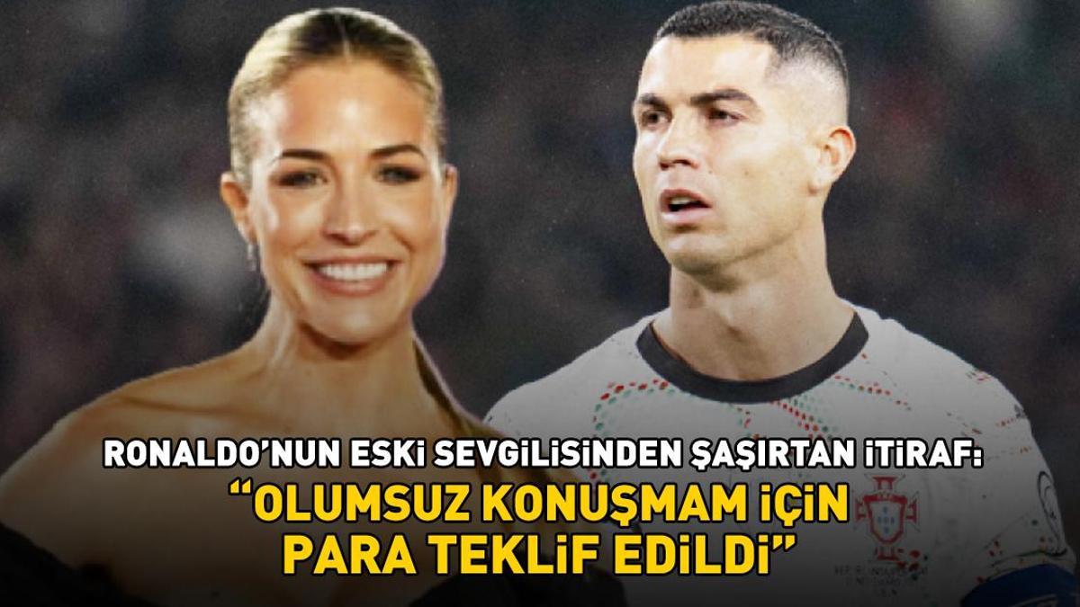 Al Nassr'ın yıldızı Ronaldo'nun eski sevgilisinden şaşırtan itiraf: Olumsuz konuşmam için para teklif edildi