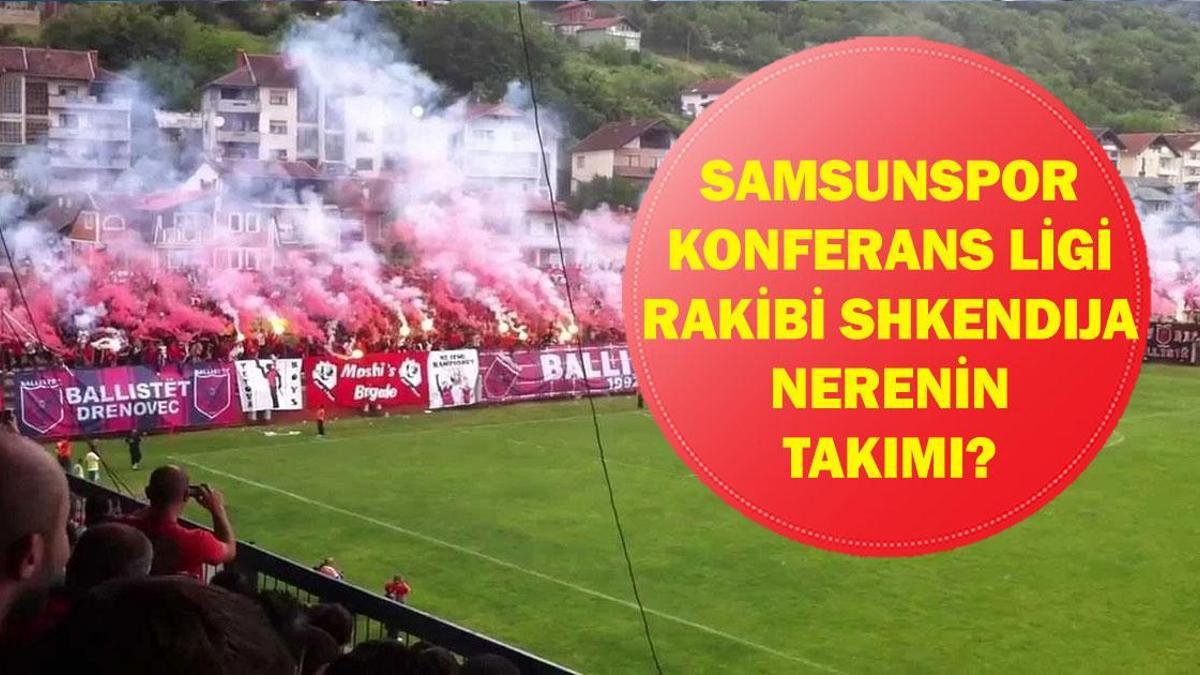 SHKENDIJA NERENİN TAKIMI, HANGİ ÜLKENİN? UEFA Konferans Ligi Samsunspor'un Rakibi FK Shkendija Hangi Ligde Oynuyor? Teknik Direktörü Kim?