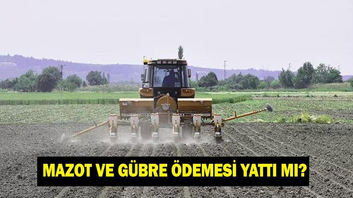 MAZOT GÜBRE DESTEK ÖDEMELERİ YATTI MI: Mart 2026 mazot ve gübre desteği ne zaman yatacak?