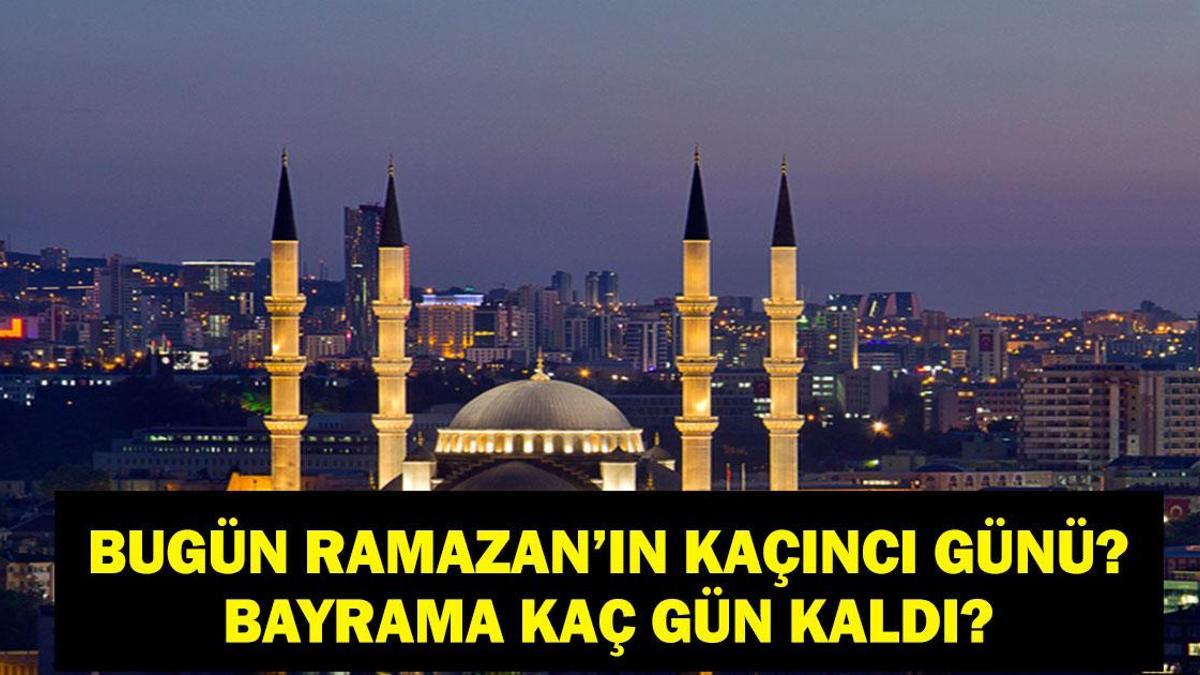 BUGÜN RAMAZAN'IN KAÇINCI GÜNÜ? Ramazan Bayramı Ne Zaman, Bayram Ayın Kaçında? Şeker Bayramı'na Kaç Gün Kaldı?