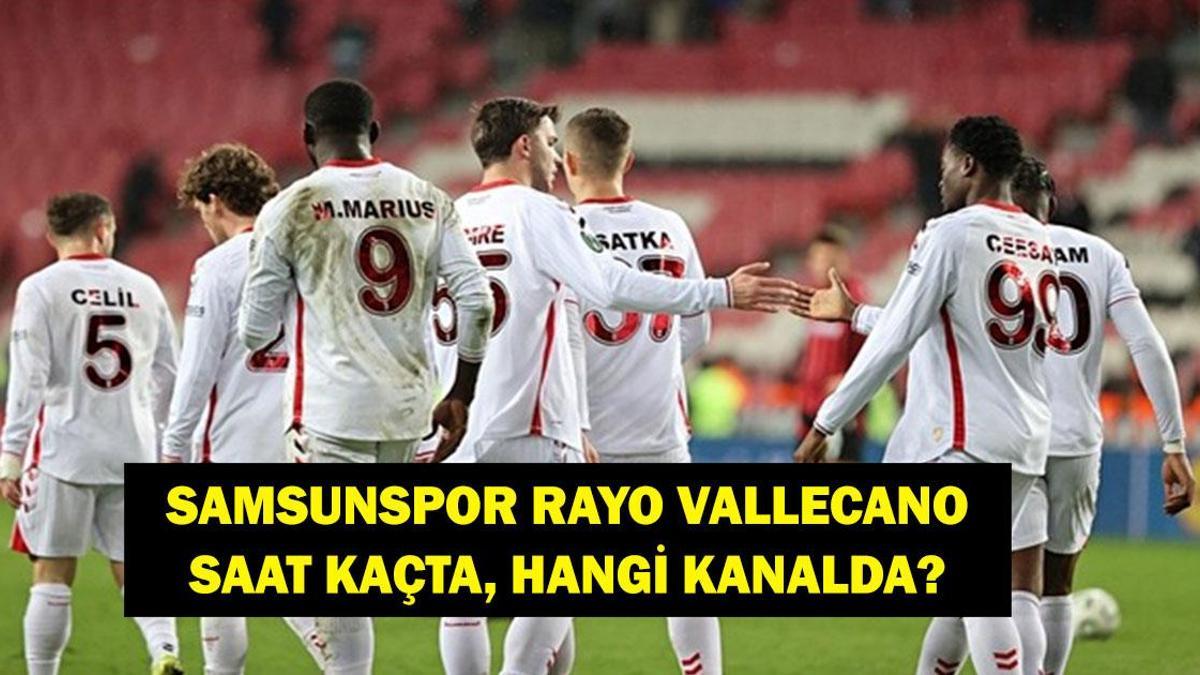 SAMSUNSPOR RAYO VALLECANO MAÇI SAAT KAÇTA? UEFA Konferans Ligi Samsunspor Rayo Vallecano Hangi Kanalda? İşte İlk 11'ler