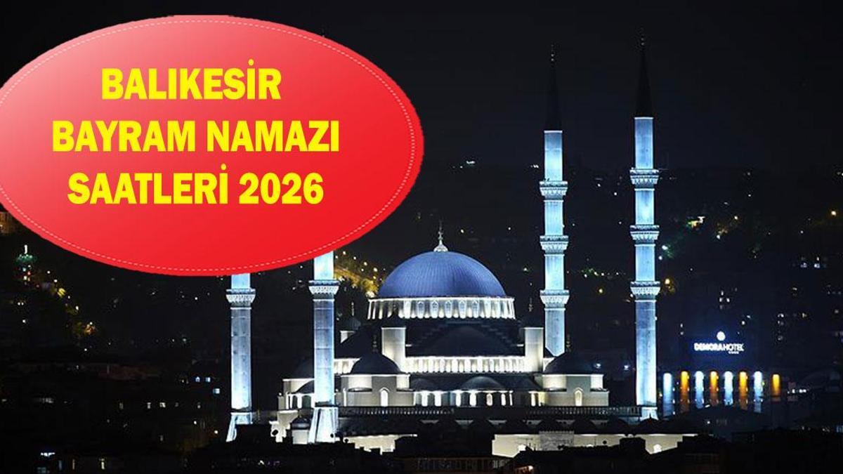 Balıkesir bayram namazı saati 2026 - Balıkesir'de Ramazan Bayramı namazı saat kaçta kılınacak? Diyanet bayram namazı vakti