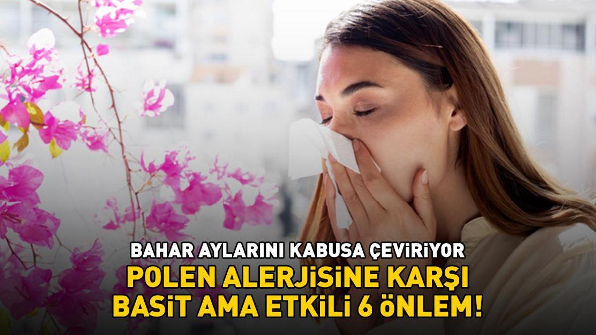 Bahar aylarını kabusa çeviriyor! Saman nezlesi ve polen alerjisine karşı basit ama etkili 6 önlem