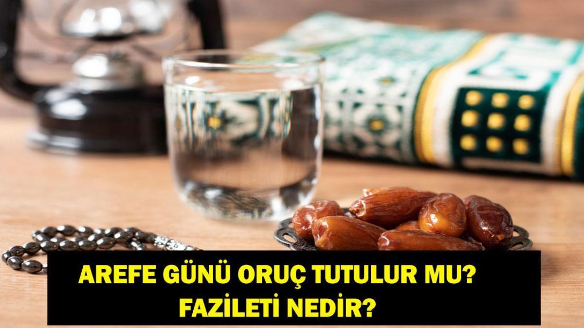 AREFE GÜNÜ ORUÇ TUTULUR MU? Diyanet'e göre arife günü oruç tutulur mu? Arefe günü oruç tutmanın fazileti nedir?