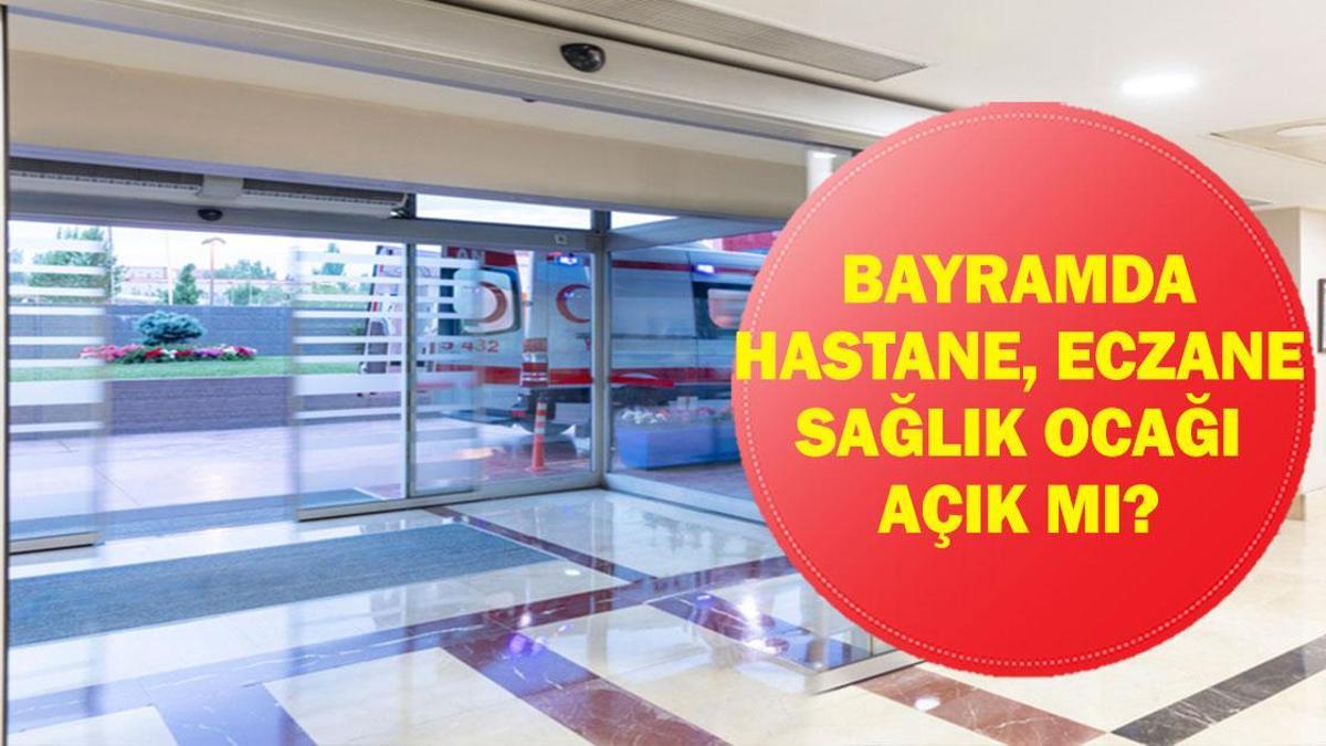 BAYRAMDA HASTANE, ECZANE VE SAĞLIK OCAĞI AÇIK MI? Ramazan Bayramı Hastane, Eczane ve Sağlık Ocakları Kapalı Mı, Açık Mı? İşte Çalışma Saatleri