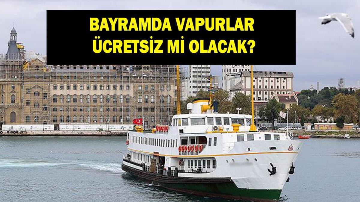 BAYRAMDA VAPURLAR ÜCRETSİZ Mİ 2026: Ramazan Bayramı'nda adalar vapuru ücretsiz mi, bedava mı?