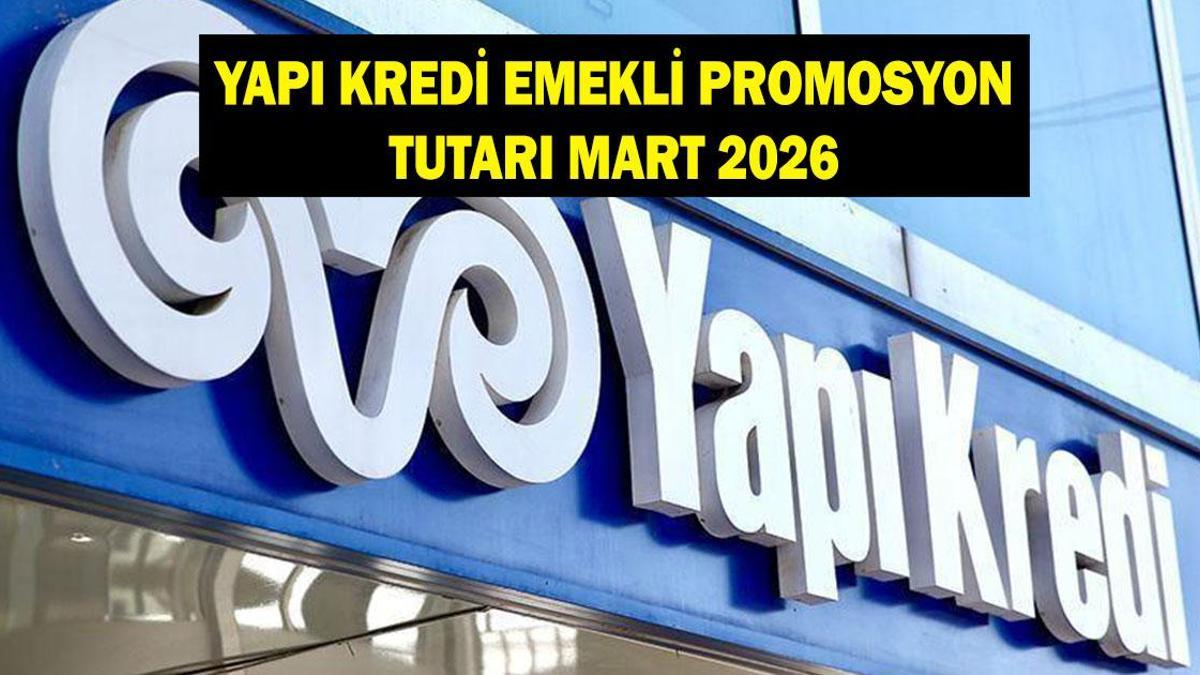 YAPI KREDİ EMEKLİ MAAŞ PROMOSYONU ÖDEME TUTARI: Mart 2026 Yapı Kredi emeklilere ne kadar promosyon ödüyor?