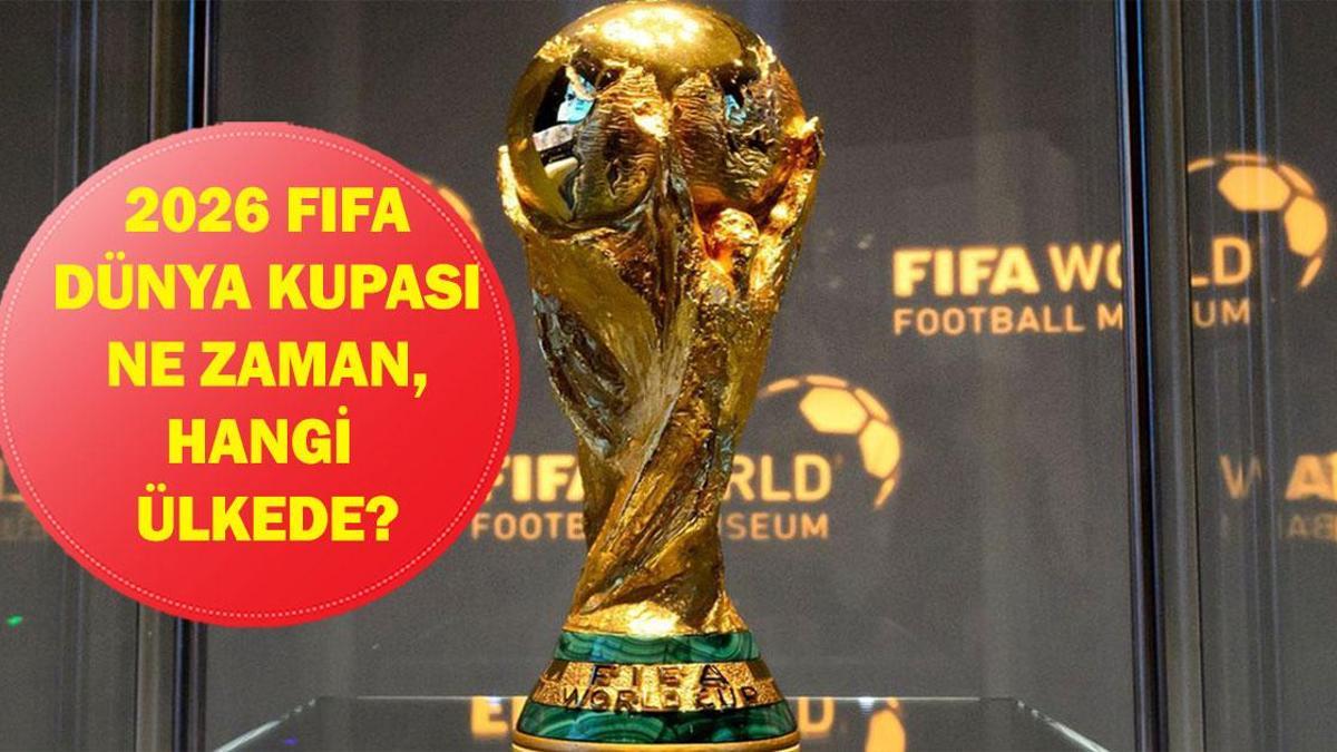 2026 DÜNYA KUPASI TARİHLERİ: 2026 FIFA Dünya Kupası Ne Zaman Başlıyor? Dünya Kupası Hangi Ülkede, Nerede Oynanacak?