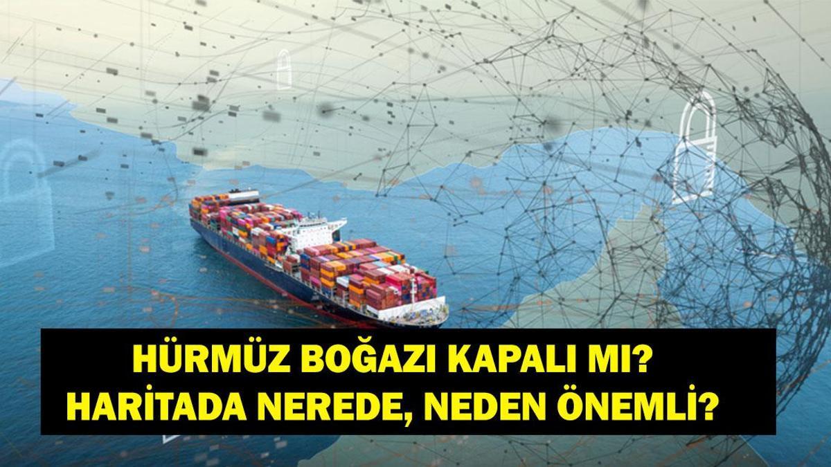 HÜRMÜZ BOĞAZI AÇILDI MI SON DAKİKA: İran Hürmüz Boğazı'nı Kapattı Mı? Hürmüz Boğazı Nerede, Neden Bu Kadar Önemli?