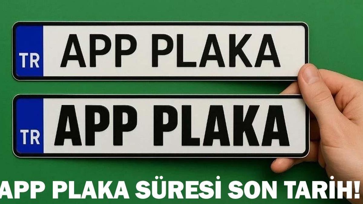 APP PLAKA YENİLEME SÜRESİ UZATILDI MI? APP plakalar için son tarih
