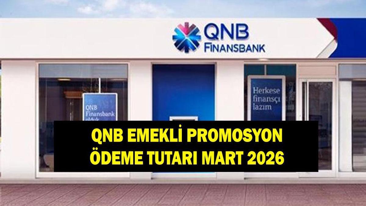 QNB EMEKLİ PROMOSYON ÖDEME TUTARI MART 2026: QNB emeklilere ne kadar promosyon ödüyor?