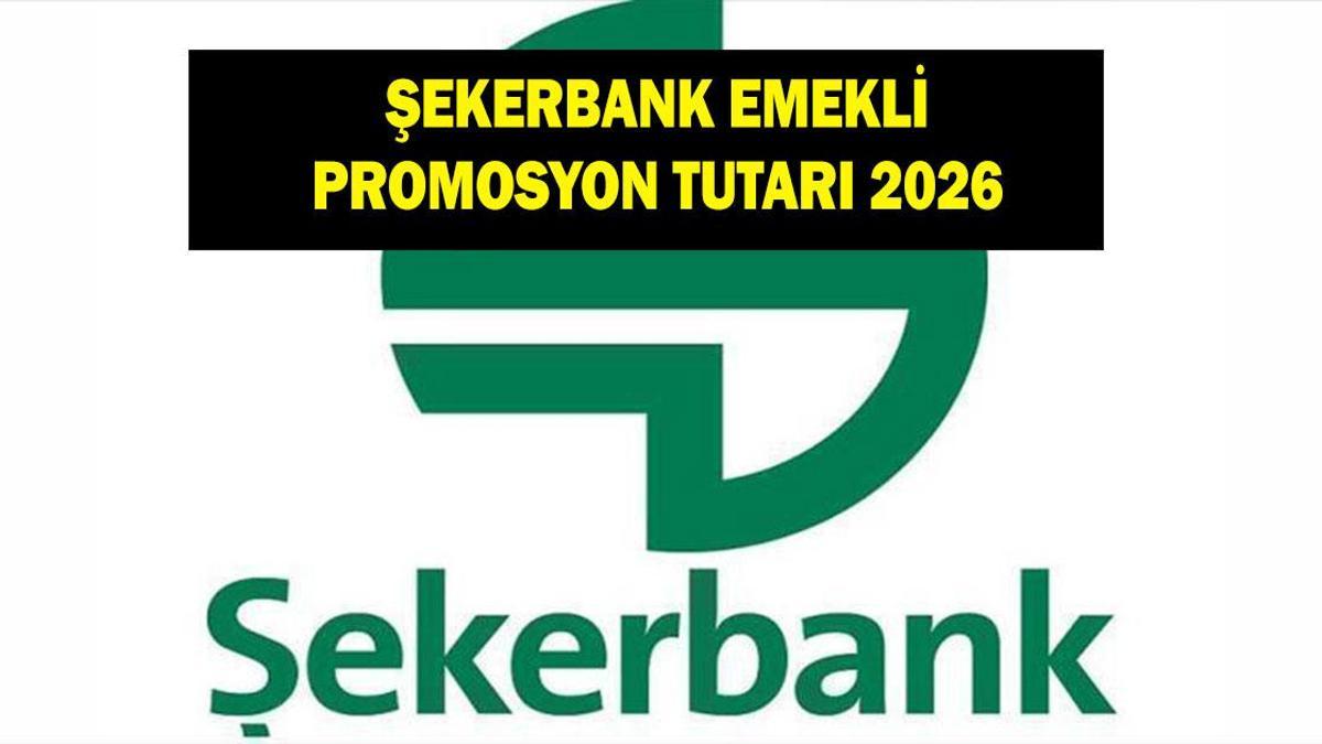 ŞEKERBANK EMEKLİ PROMOSYON TUTARI MART 2026: Şekerbank emeklilere ne kadar promosyon ödüyor?
