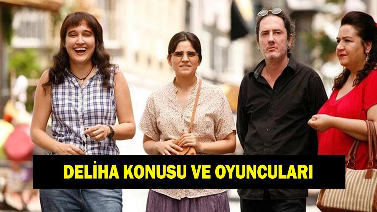 Deliha filmi nerede çekildi? Deliha filminin konusu nedir, oyuncuları kimler?