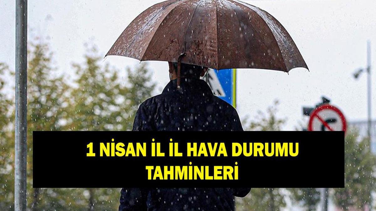 İL İL HAVA DURUMU TAHMİNLERİ: 1 Nisan hava durumu nasıl olacak? İstanbul'da yağmur yağacak mı?
