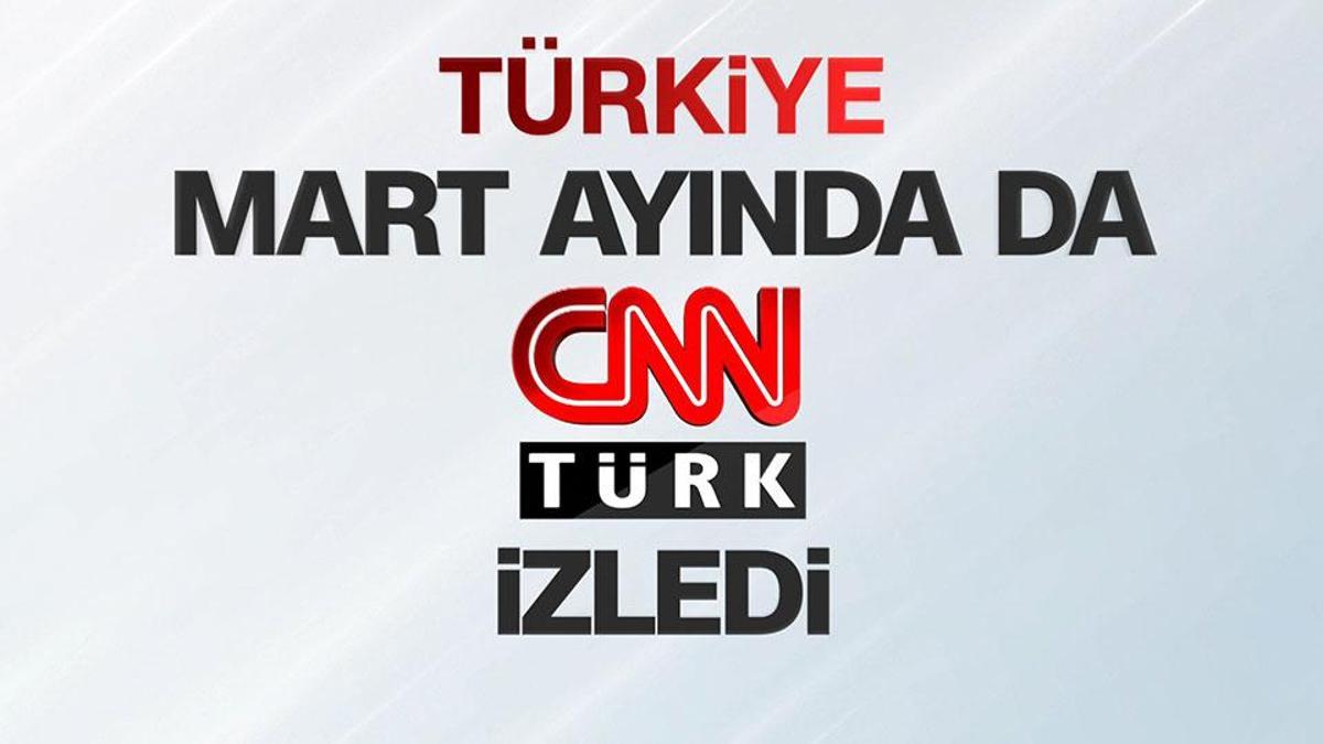 Türkiye mart ayında da CNN TÜRK izledi