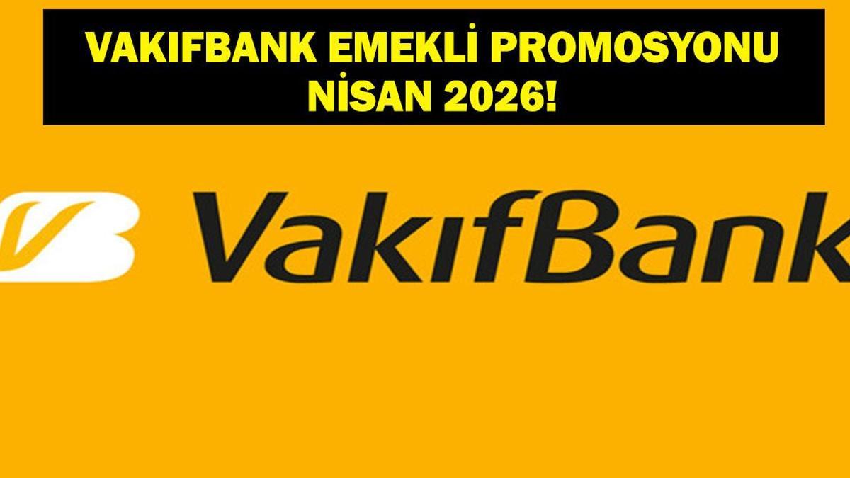 VAKIFBANK EMEKLİ PROMOSYONU NİSAN 2026: Nisan Ayı Vakıfbank Emekli Promosyonu Ne Kadar, Nasıl Başvuru Yapılır?