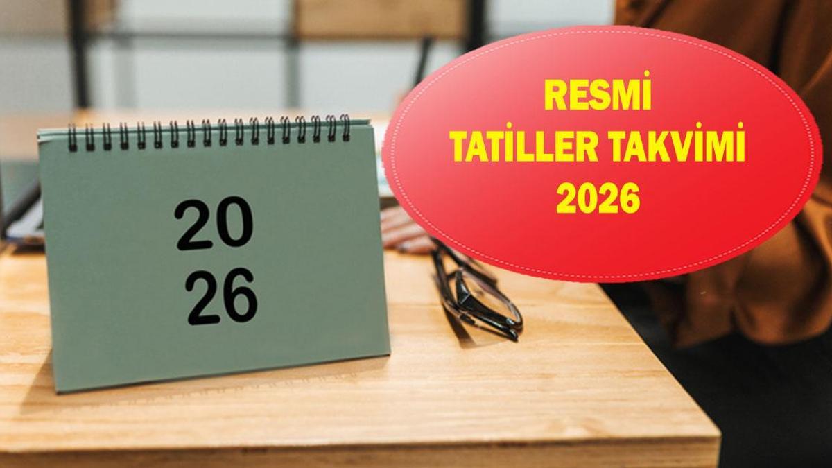 2026 RESMİ TATİLLER TAKVİMİ: Bu sene hangi günler resmi tatil olacak?