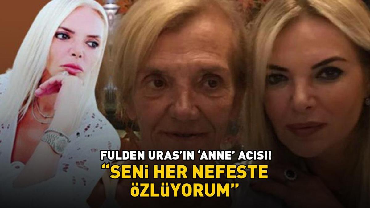 Fulden Uras'ın 'anne' acısı: 'Seni her nefeste özlüyorum'