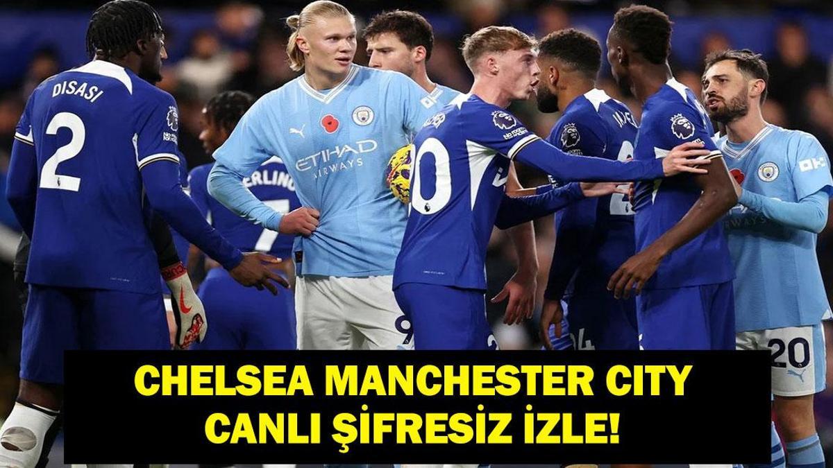 CHELSEA MANCHESTER CITY CANLI İZLE: Premier Lig Chelsea Manchester City maçı ne zaman, hangi kanalda? İşte Maç kadrosu ve maç yayını ekranı...