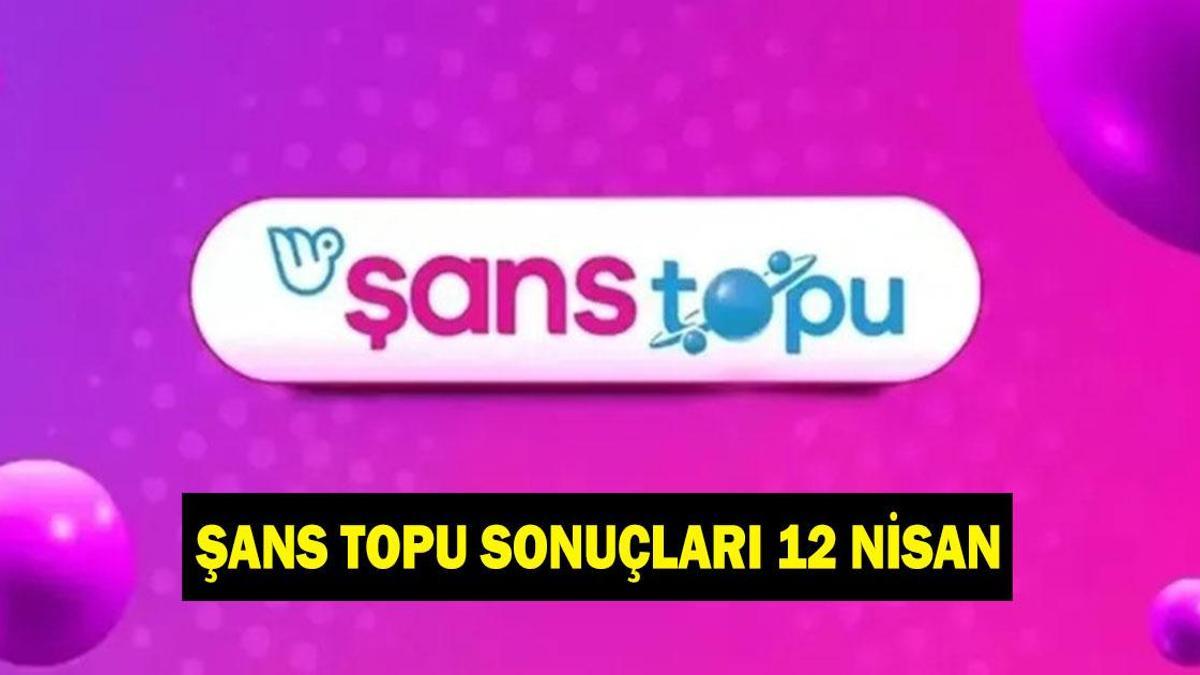 ŞANS TOPU SONUÇLARI 12 NİSAN: Şans Topu sonuçları nereden ve nasıl sorgulanır?