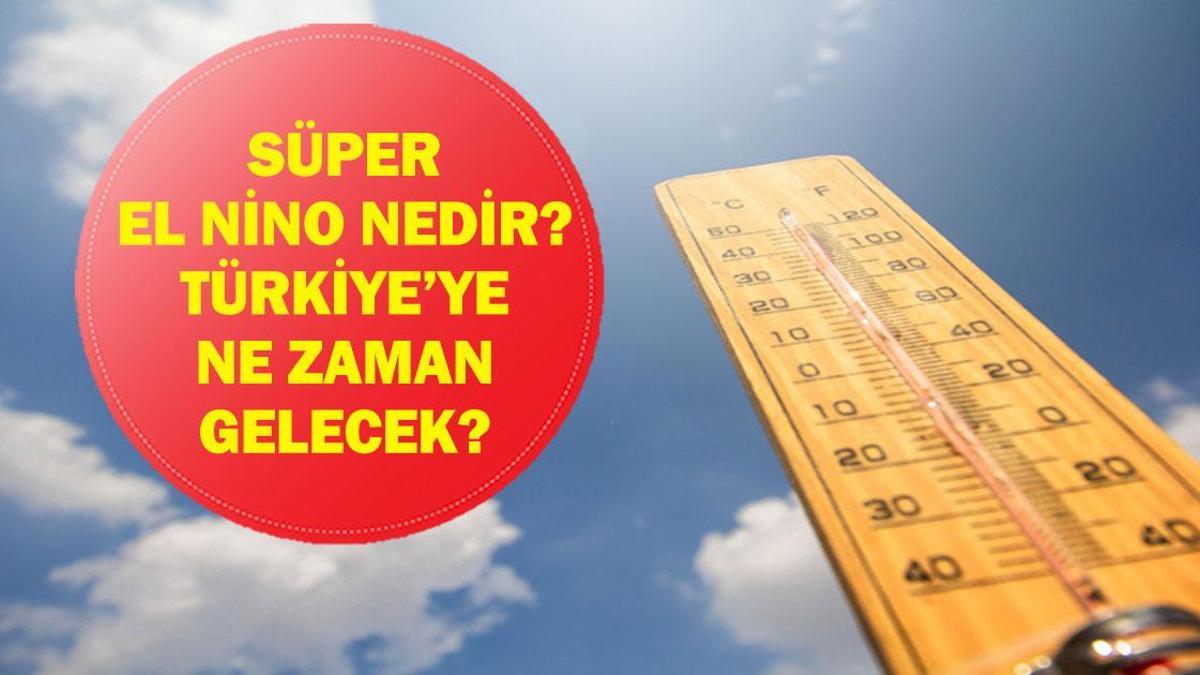 SÜPER EL NİNO ALARMI: Türkiye’de Sıcaklıklar Ne Zaman Artacak? El Nino ve Süper El Nino Nedir?