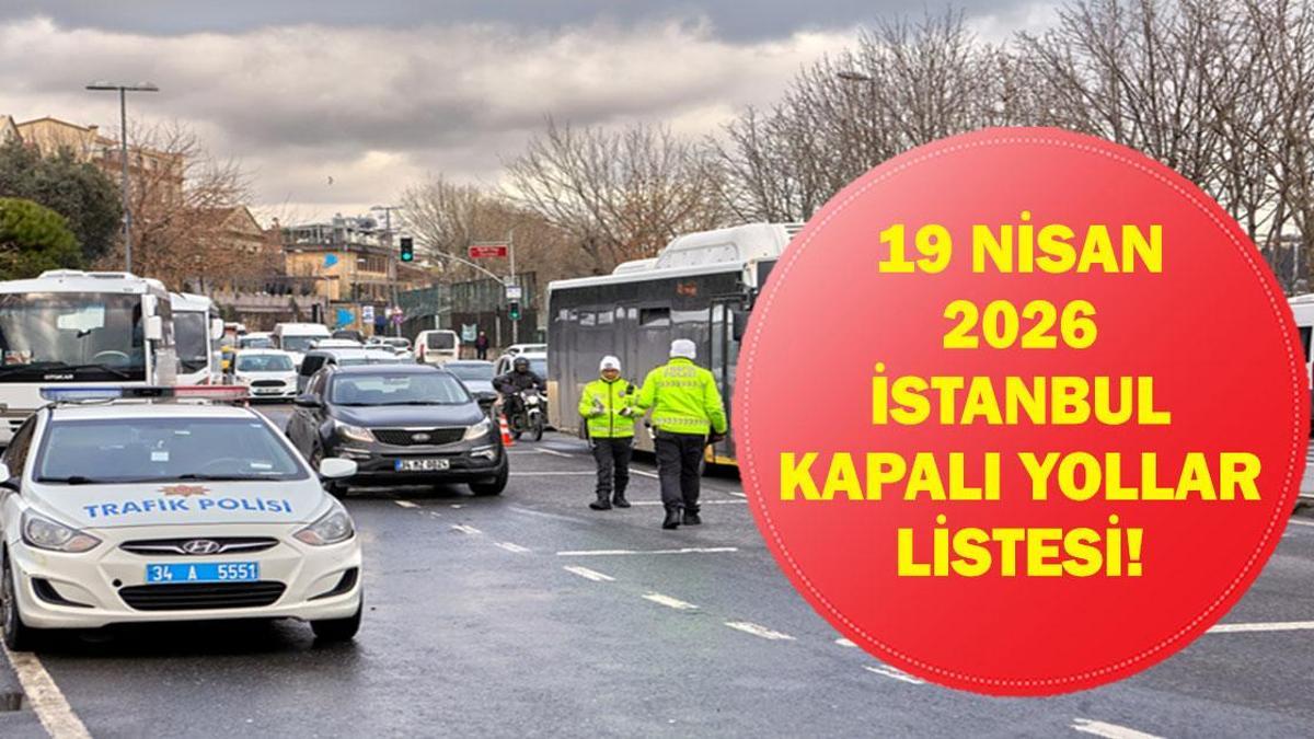 19 NİSAN İSTANBUL KAPALI YOLLAR: İstanbul'da Hangi Yollar Kapalı Olacak, Ne Zaman Açılacak? Eminönü, Yenikapı, Galata...
