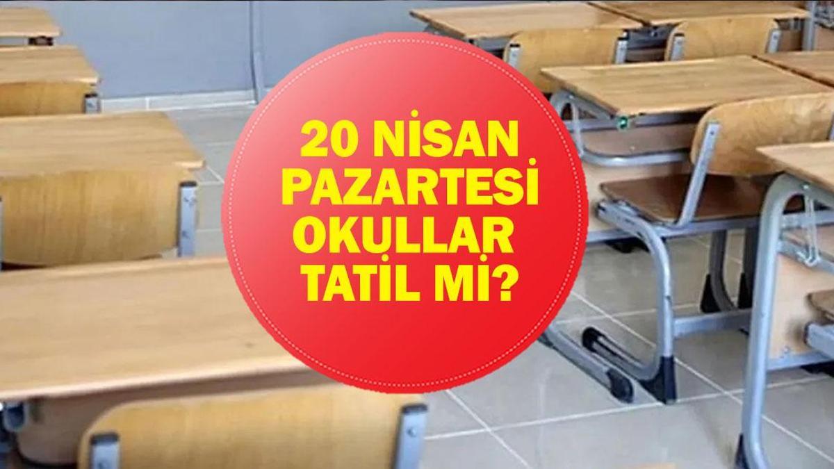 20 NİSAN OKULLAR TATİL Mİ? 20 Nisan Pazartesi Okul Var Mı? Valiliklerden Okul Tatil Açıklaması Geldi Mi?