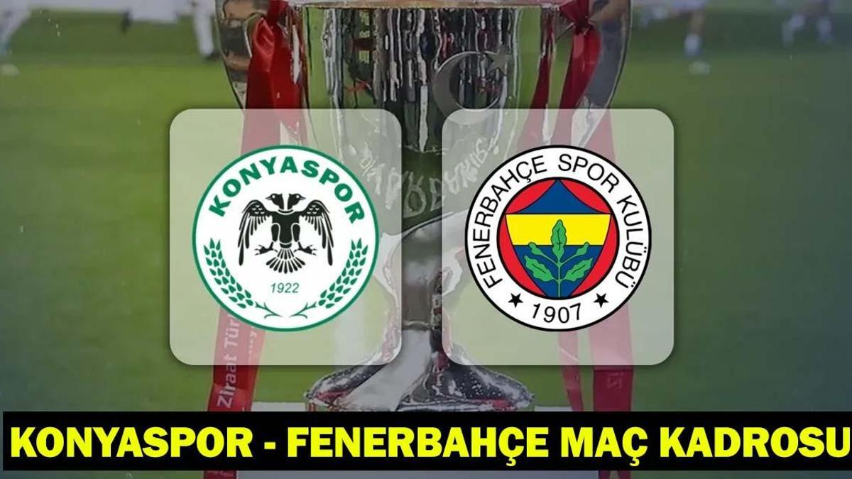 KONYASPOR - FENERBAHÇE MAÇ KADROSU: Konyaspor - Fenerbahçe maçı hangi kanalda, saat kaçta? Türkiye Kupası'nda çeyrek final gecesi!