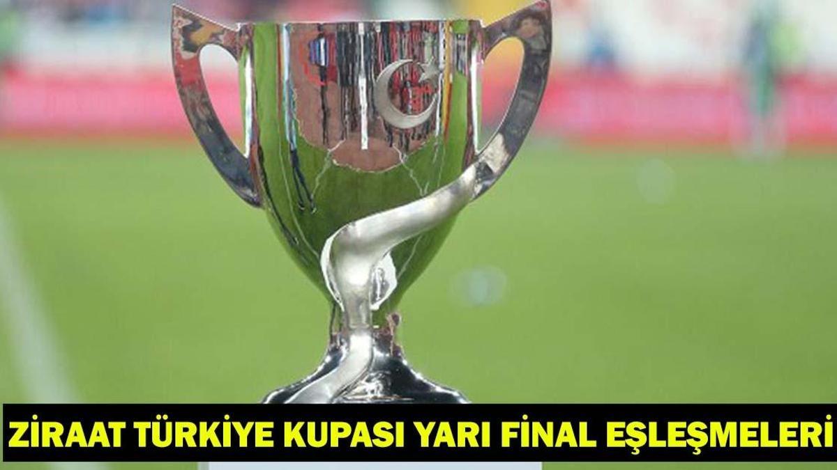 ZİRAAT TÜRKİYE KUPASI YARI FİNAL EŞLEŞMELERİ: Türkiye Kupası yarı final maçları ne zaman, hangi tarihlerde?