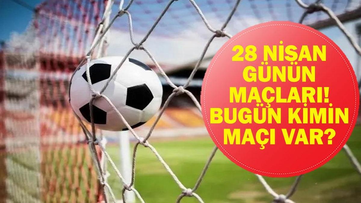 28 NİSAN GÜNÜN MAÇLARI: Bugün Kimin Maçı Var? Şampiyonlar Ligi Maçları Saat Kaçta, Hangi Kanalda? 28 Nisan Günün Maçları...