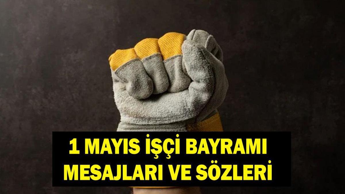 1 MAYIS İŞÇİ BAYRAMI KUTLAMA MESAJLARI: 1 Mayıs mesajları kısa, anlamlı, yeni sözler
