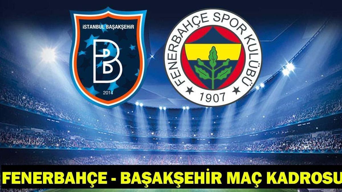 FENERBAHÇE - BAŞAKŞEHİR MAÇ KADROSU: Fenerbahçe - Başakşehir maçı ne zaman, hangi kanalda, saat kaçta?