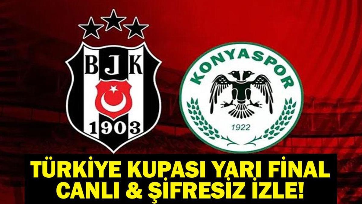 BEŞİKTAŞ KONYASPOR CANLI İZLE ZTK YARI FİNAL: Beşiktaş-Konyaspor Ziraat Türkiye Kupası yarı final maçı saat kaçta hangi kanalda? İşte muhtemel 11'ler