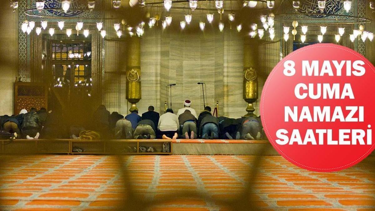 8 MAYIS CUMA NAMAZI SAATLERİ| Cuma Namazı Saat Kaçta Kılınacak? İstanbul, Ankara, İzmir Diyanet Namaz Vakitleri