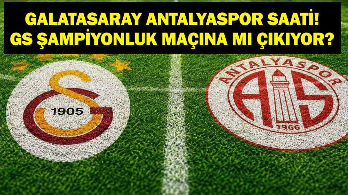 GALATASARAY ANLATYASPOR MAÇ KADROSU: Süper Lig Galatasaray Antalyaspor Maçı Ne Zaman, Saat Kaçta, Hangi Kanalda? Şampiyonluk Maçı Mı?