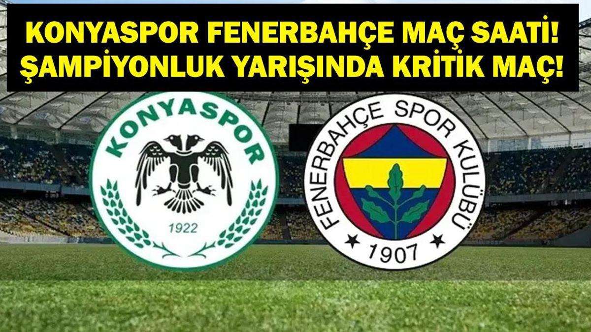 KONYASPOR FENERBAHÇE MAÇ BİLGİLERİ: Süper Lig Konyaspor Fenerbahçe Maçı Ne Zaman, Saat Kaçta, Hangi Kanalda? Şampiyonluk Yarışında Tamam Mı Devam Mı?