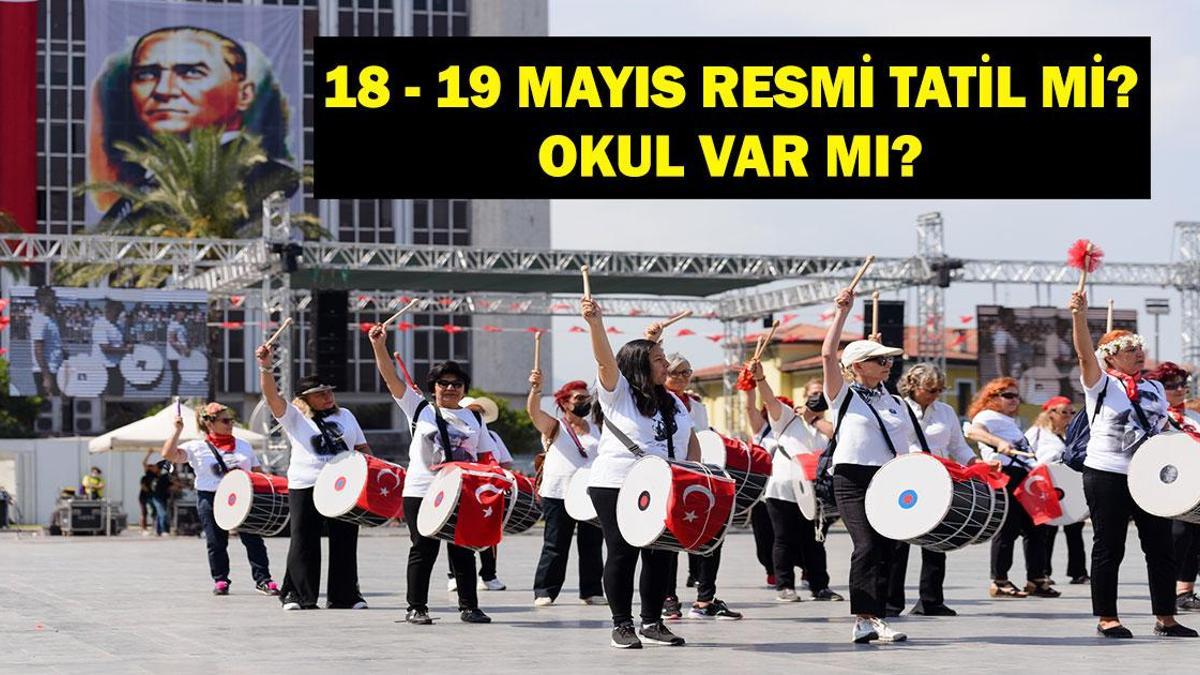 18 - 19 MAYIS OKULLAR TATİL Mİ? 18 Mayıs Resmi Tatil mi? 19 Mayıs Hangi Güne Denk Geliyor?