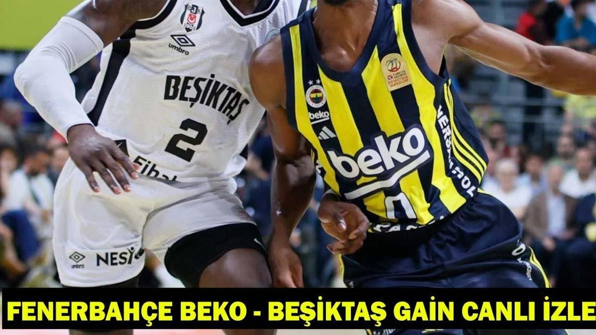 FENERBAHÇE BEKO - BEŞİKTAŞ GAİN MAÇI HANGİ KANALDA, SAAT KAÇTA? Potada derbi heyecanı İstanbul’da yaşanacak!