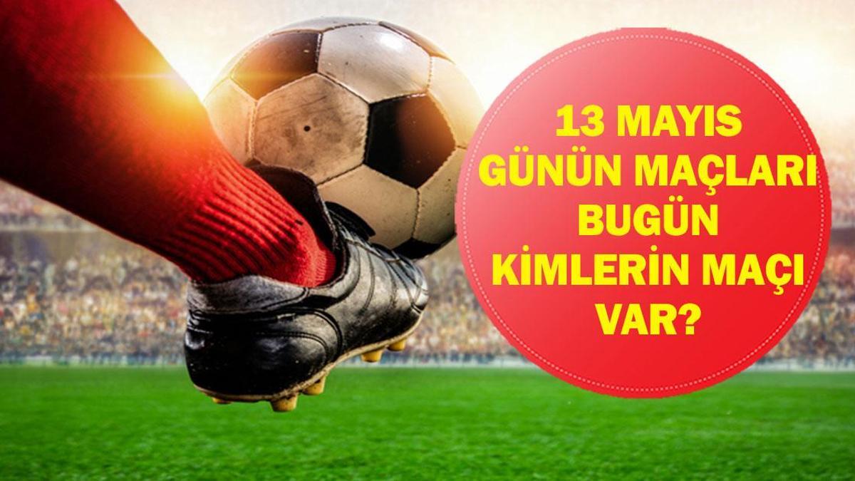 13 MAYIS GÜNÜN MAÇLARI: Bugün Kimin Maçı Var? Gençlerbirliği Trabzonspor Maçı Saat Kaçta, Hangi Kanalda? İşte 13 Mayıs Günün Maçları...
