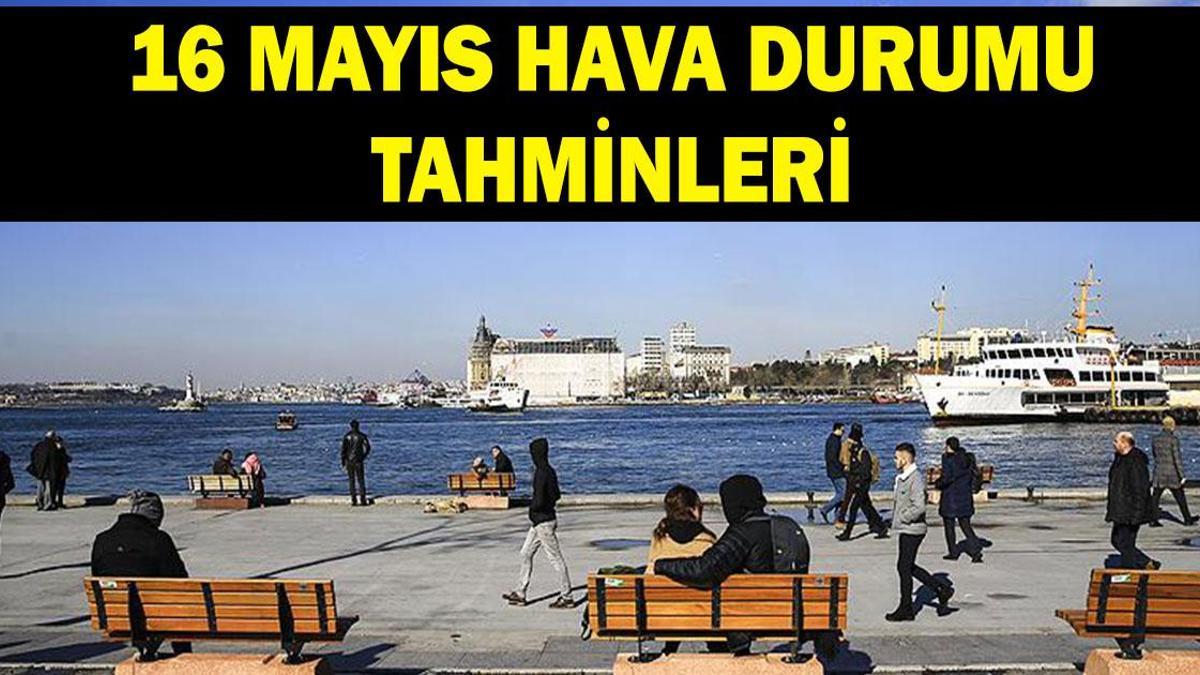Hava durumu tahminleri 16 Mayıs: İstanbul, Ankara, İzmir'de havalar nasıl olacak? Meteoroloji'den açıklama: Sıcaklıklar artıyor