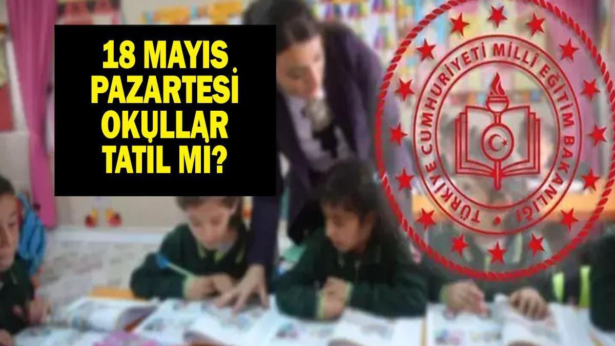 SON DAKİKA! 18 Mayıs Okullar Tatil Mi? MEB'den Beklenen Açıklama Geldi!