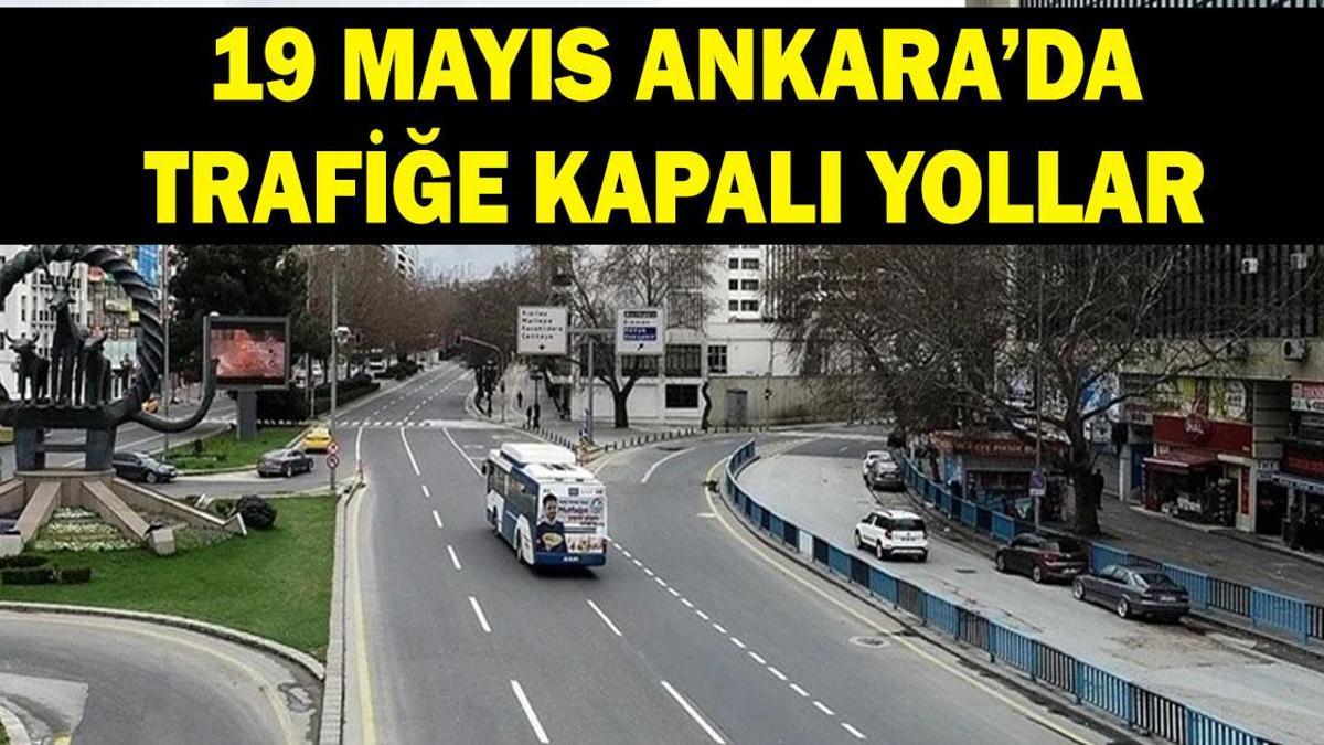 19 Mayıs Ankara'da hangi yollar trafiğe kapalı? 19 Mayıs Salı Ankara'da trafiğe kapalı yollar listesi